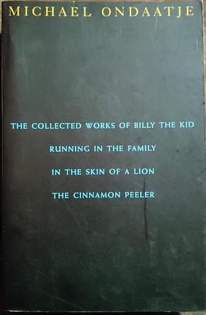 The Collected Works of Billy the Kid; Running in the Family; In the Skin of a Lion; The Cinnamon Peeler by Michael Ondaatje, Michael Ondaatje
