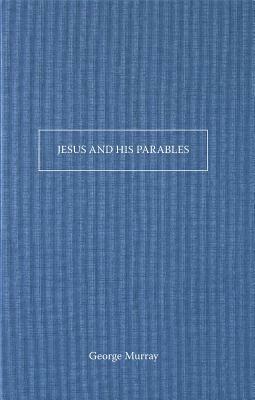 Jesus and His Parables by George Murray