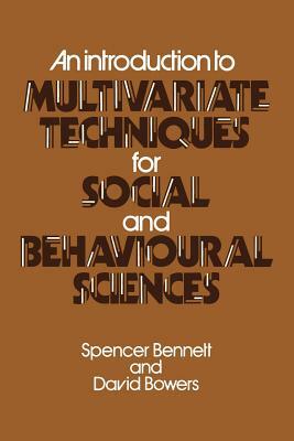 An Introduction to Multivariate Techniques for Social and Behavioural Sciences by Spencer Bennett, David Bowers
