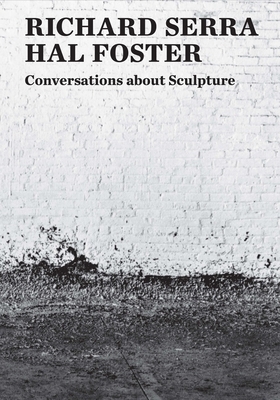 Conversations about Sculpture by Hal Foster, Richard Serra