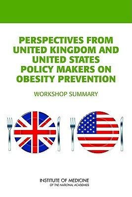 Perspectives from United Kingdom and United States Policy Makers on Obesity Prevention: Workshop Summary by Institute of Medicine, Food and Nutrition Board, Standing Committee on Childhood Obesity