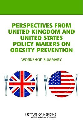 Perspectives from United Kingdom and United States Policy Makers on Obesity Prevention: Workshop Summary by Standing Committee on Childhood Obesity, Institute of Medicine, Food and Nutrition Board