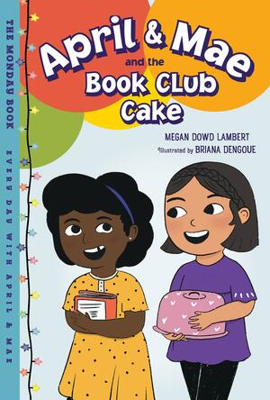 April & Mae and the Book Club Cake: The Monday Book by Briana Arrington, Megan Dowd Lambert