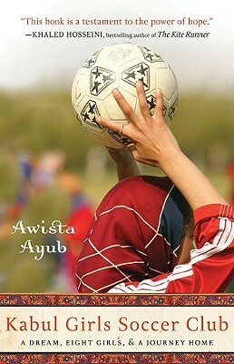 Kabul Girls Soccer Club: A Dream, Eight Girls, and a Journey Home by Awista Ayub