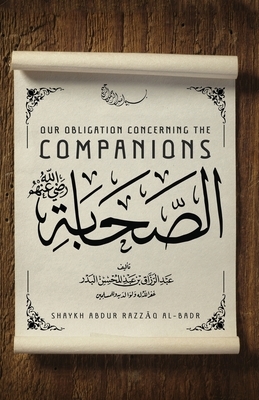 Our Obligation Concerning the Companions by Shaykh Abdur Razzaaq Bin Abdul Al Badr