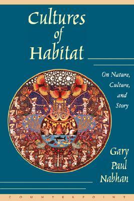 Cultures of Habitat: On Nature, Culture, and Story by Gary Paul Nabhan