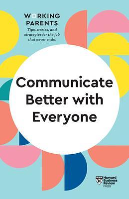 Communicate Better with Everyone by Harvard Business Review, Harvard Business Review, Daisy Dowling, Amy Gallo