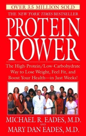Protein Power: The High-Protein/Low-Carbohydrate Way to Lose Weight, Feel Fit, and Boost Your Health--in Just Weeks! by Michael R. Eades, Mary Dan Eades