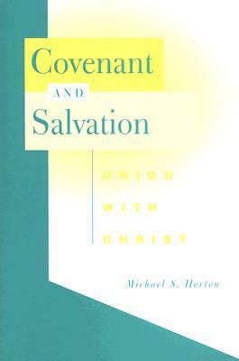 Covenant and Salvation: Union with Christ by Michael S. Horton