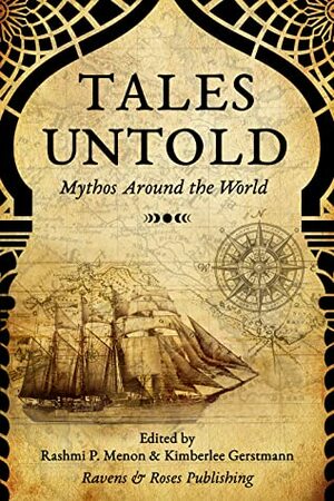 Tales Untold: Mythos Around the World by Jessica Hopson, D.M. Monkson, Sathya Achia, Janie Kang, Chaz Beebe, Amorina Carlton, Sean Doyl, D.B. Carter, Rashmi P. Menon, Max Turner, Kimberlee Caruso, Mark Piggot, Joel C. Flanagan-Granemann, M.N. Kee, Brenda Radchik
