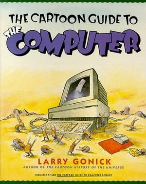 The Cartoon Guide to the Computer by Larry Gonick, Mark Wheelis