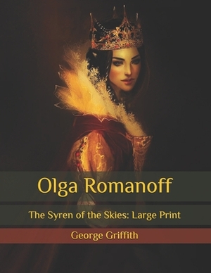 Olga Romanoff: The Syren of the Skies: Large Print by George Griffith