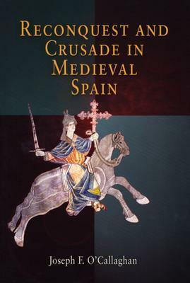 Reconquest and Crusade in Medieval Spain by Joseph F. O'Callaghan