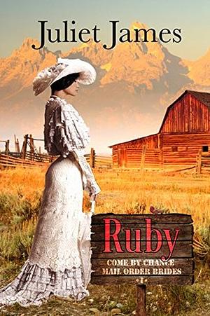 Ruby - Book 1 Come By Chance Mail Order Brides: Sweet Montana Western Bride Romance by Juliet James