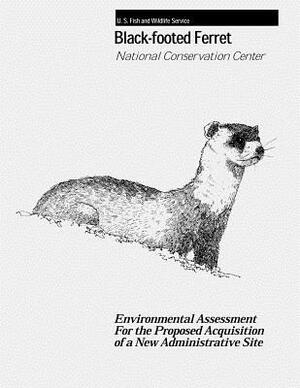 Black-Footed Ferret - National Conservation Center: Environmental Assessment For the Proposed Acquisition of a New Administrative Site by Fish And Wildlife Service, U. S. Department of the Interior