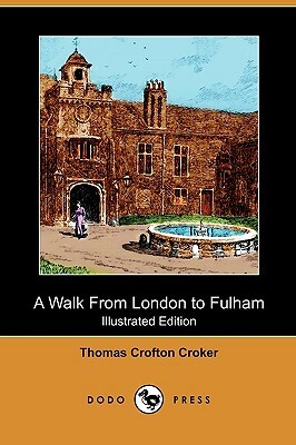 A Walk from London to Fulham (Illustrated Edition) (Dodo Press) by Thomas Crofton Croker