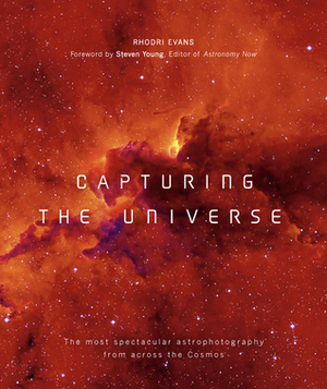 Capturing the Universe: The Most Spectacular Astrophotography from Across the Cosmos by Steven Young, Rhodri Evans