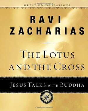 The Lotus and the Cross: Jesus Talks with Buddha by Ravi Zacharias