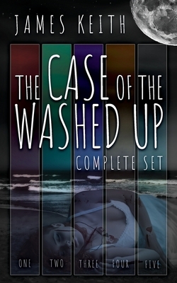 The Case of the Washed Up: Complete Edition by James Keith