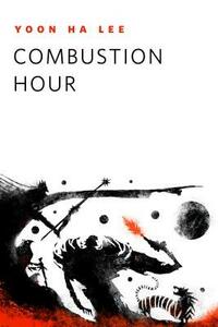 Combustion Hour by Yoon Ha Lee