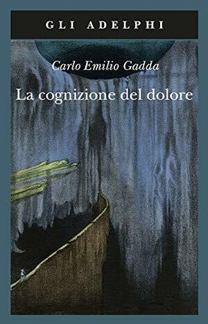 La cognizione del dolore by Carlo Emilio Gadda