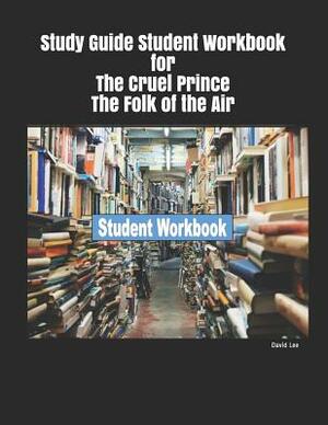 Study Guide Student Workbook for the Cruel Prince the Folk of the Air by David Lee