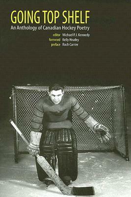 Going Top Shelf: An Anthology of Canadian Hockey Poetry by Michael P.J. Kennedy, Roch Carrier, Kelly Hrudey, Kelley Jo Burke