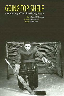 Going Top Shelf: An Anthology of Canadian Hockey Poetry by Kelly Hrudey, Michael P.J. Kennedy, Roch Carrier, Kelley Jo Burke