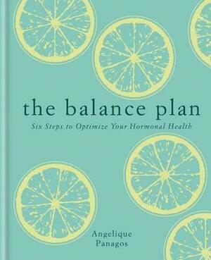 The Balance Plan: Six Steps to Optimize Your Hormonal Health by Angelique Panagos