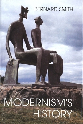 Modernism's History by Bernard Smith