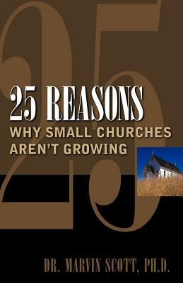 25 Reasons Why Small Churches Aren't Growing by Marvin Scott