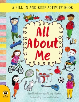 All about Me: A Fill-In-And-Keep Activity Book by Sam Hutchinson, Lone Morton