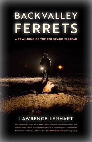 Backvalley Ferrets: A Rewilding of the Colorado Plateau by Lawrence Lenhart