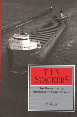 Tin Stackers: The History of the Pittsburgh Steamship Company by Al Miller