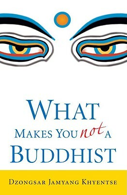 What Makes You Not a Buddhist by Dzongsar Jamyang Khyentse