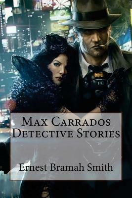 Max Carrados Detective Stories Ernest Bramah Smith by Ernest Bramah
