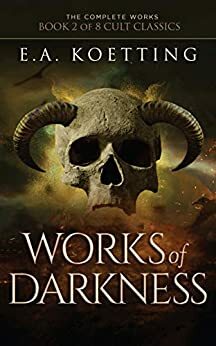 Works of Darkness by E.A. Koetting, Timothy Donaghue