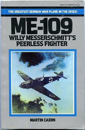 ME-109: Willy Messerschmitt's Peerless Fighter by Martin Caidin