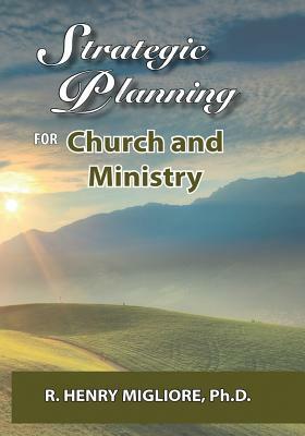 Strategic Planning for Church and Ministry by R. Henry Migliore