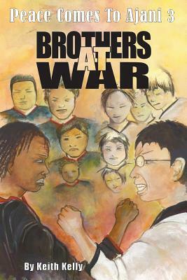 Peace Comes to Ajani 3: Brothers at War by Keith Kelly