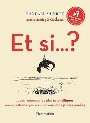 Et si... ? Les réponses les plus scientifiques aux questions que vous ne vous êtes jamais posées by Randall Munroe