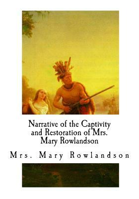 Narrative of the Captivity and Restoration of Mrs. Mary Rowlandson: The Sovereignty and Goodness of God by Mary Rowlandson