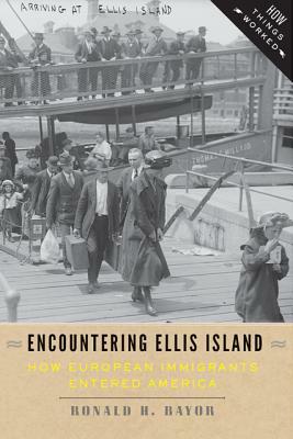 Encountering Ellis Island: How European Immigrants Entered America by Ronald H. Bayor