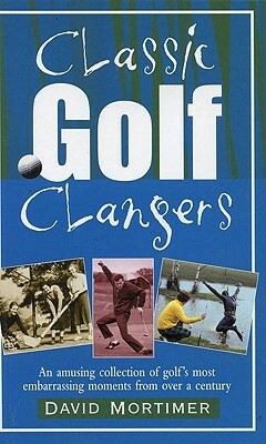 Classic Golf Clangers by David Mortimer