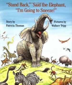 Stand Back, Said the Elephant, I\'m Going to Sneeze! by Patricia Thomas, Wallace Tripp