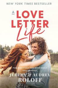 A Love Letter Life: Pursue Creatively. Date Intentionally. Love Faithfully. by Audrey Roloff, Jeremy Roloff