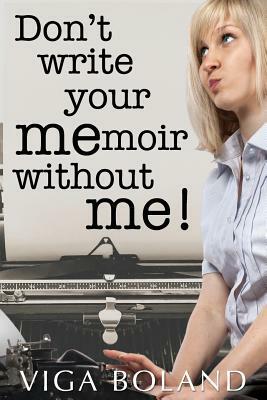 Don't Write Your MEmoir Without ME!: A motivational workbook for memoir writers by Viga Boland