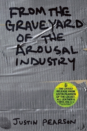 From the Graveyard of the Arousal Industry by Justin Pearson