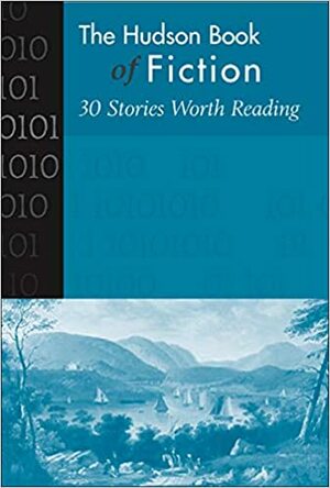 Hudson Book of Fiction: 30 Stories Worth Reading by John Cheever, Ernest Hemingway, Zora Neale Hurston, Alice Walker, F. Scott Fitzgerald, Charlotte Perkins Gilman, Joyce Carol Oates, Willa Cather, Tim O'Brien, Gabriel García Márquez, James Joyce, Alice Munro, Gish Jen, Nathaniel Hawthorne, John Updike, D.H. Lawrence, Eudora Welty, Edgar Allan Poe, Raymond Carver, Ralph Ellison, Katherine Anne Porter, Flannery O'Connor, Louise Erdrich, Junot Díaz, Franz Kafka, William Faulkner, Katherine Mansfield, Isaac Bashevis Singer, Stephen Crane, Kate Chopin