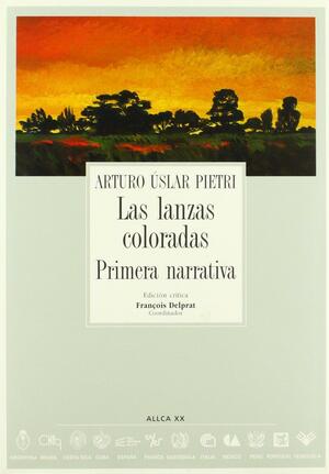 Las lanzas coloradas/ The Red Spears: Primera narrativa by Arturo Uslar Pietri